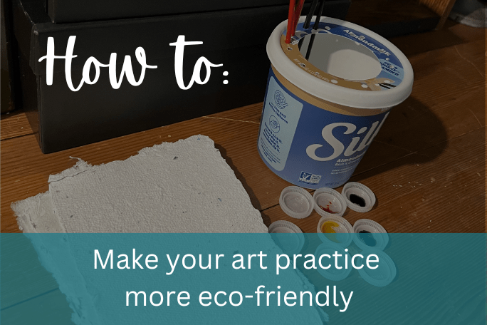 How to Make Your Art Practice More Sustainable and&nbsp;Eco-Friendly